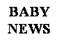 Text Box: BABY NEWS