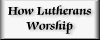 How Lutherans Worship